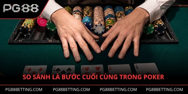 So sánh là bước cuối cùng trong cách chơi bài poker